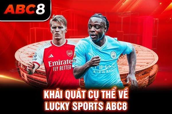 Khái quát cụ thể về Lucky Sports ABC8 Khái quát cụ thể về Lucky Sports ABC8