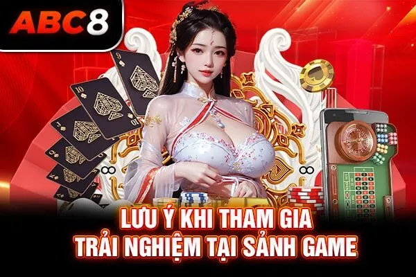 Lưu ý khi tham gia trải nghiệm tại sảnh game Lưu ý khi tham gia trải nghiệm tại sảnh game