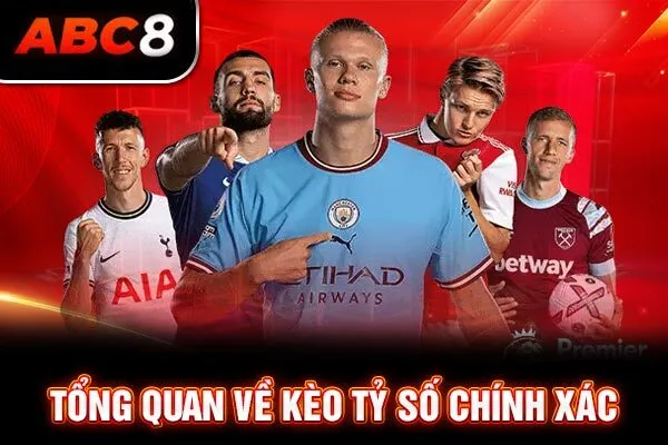 Tổng quan về kèo tỷ số chính xác Tổng quan về kèo tỷ số chính xác